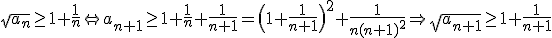 3$\sqrt{a_n}\ge1+\frac1n \Leftrightarrow  a_{n+1}\ge1+\frac1n+\frac1{n+1}=\(1+\frac1{n+1}\)^2+\frac1{n(n+1)^2}\Rightarrow \sqrt{a_{n+1}}\ge1+\frac1{n+1}